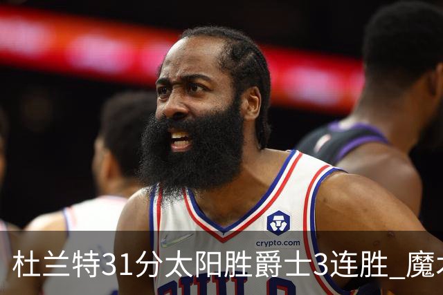 杜兰特31分太阳胜爵士3连胜 魔术送马刺6连败